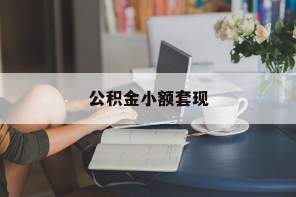 最新公积金小额套现方法分析(最方便真实的平阳公积金合法套现方法)