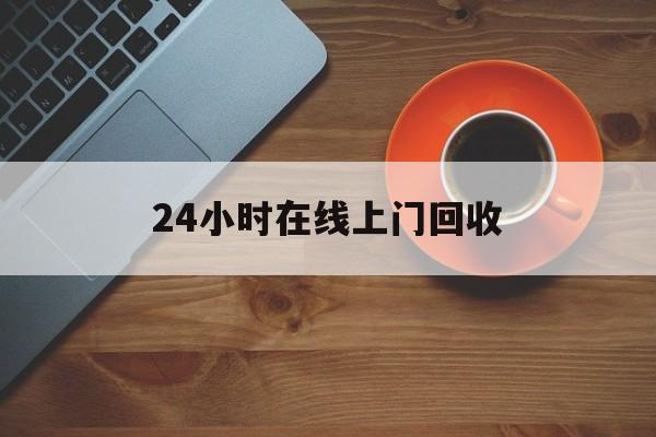 最新24小时在线上门回收方法分析(最方便真实的平阳上门高价回收方法)