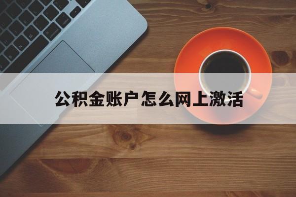 最新公积金账户怎么网上激活方法分析(最方便真实的平阳公积金账户怎么网上激活的方法)
