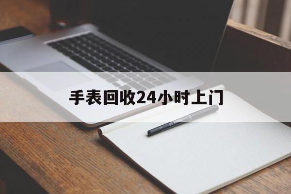 最新手表回收24小时上门方法分析(最方便真实的平阳天梭手表回收24小时上门方法)