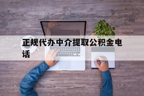 最新正规代办中介提取公积金电话方法分析(最方便真实的平阳公积金提取中介联系方式方法)