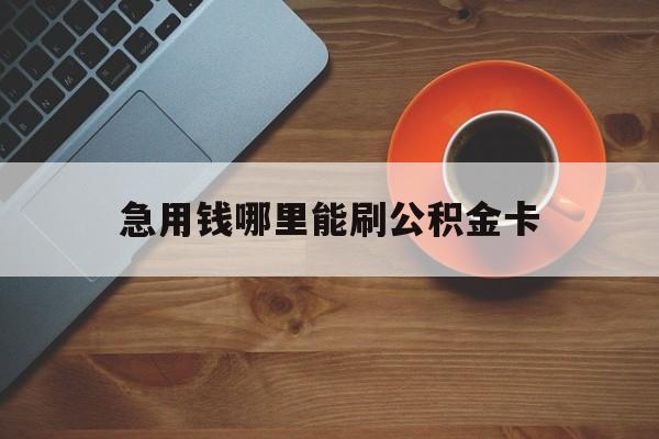 最新急用钱哪里能刷公积金卡方法分析(最方便真实的平阳怎样可以使用住房公积金的钱方法)