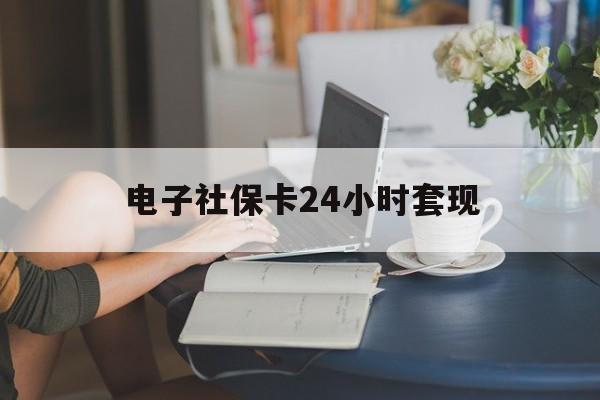 最新电子社保卡24小时套现方法分析(最方便真实的平阳电子社保卡提现是真的吗方法)