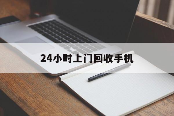 最新24小时上门回收手机方法分析(最方便真实的平阳24小时上门回收手机个人方法)